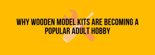 Why Wooden Model Kits Are Becoming a Popular Adult Hobby