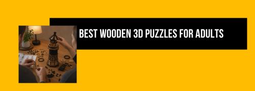 Best Wooden 3D Puzzles for Adults