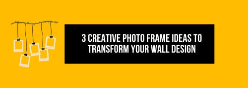 3 Creative Photo Frame Ideas to Transform Your Wall Design