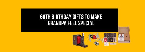 60th Birthday Gifts to Make Grandpa Feel Special
