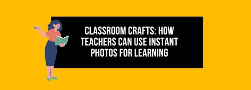 Classroom Crafts: How Teachers Can Use Instant Photos for Learning