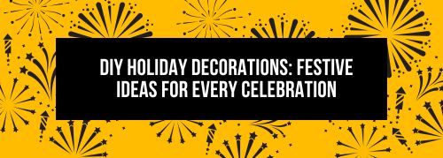DIY Holiday Decorations: Festive Ideas for Every Celebration