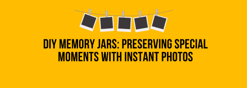 DIY Memory Jars: Preserving Special Moments with Instant Photos