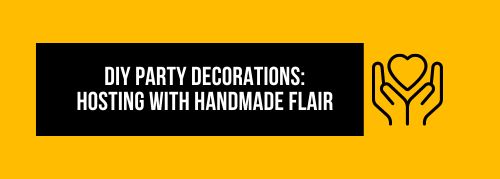 DIY Party Decorations: Hosting with Handmade Flair