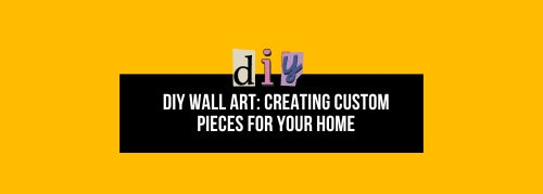 DIY Wall Art: Creating Custom Pieces for Your Home