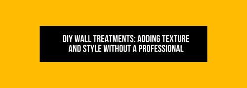 DIY Wall Treatments: Adding Texture and Style Without a Professional