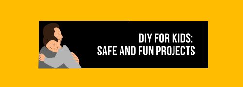 DIY for Kids: Safe and Fun Projects