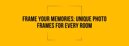 Frame Your Memories: Unique Photo Frames for Every Room