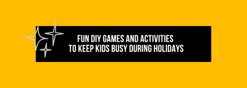 Fun DIY Games and Activities to Keep Kids Busy During Holidays