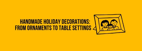 Handmade Holiday Decorations: From Ornaments to Table Settings