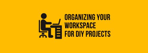 Organizing Your Workspace for DIY Projects