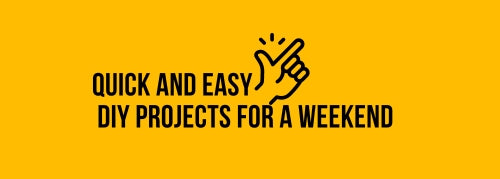 Quick and Easy DIY Projects for a Weekend