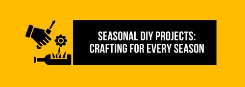 Seasonal DIY Projects: Crafting for Every Season