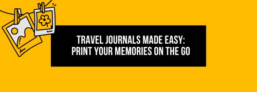 Travel Journals Made Easy: Print Your Memories On the Go