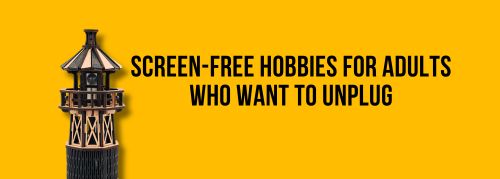 Screen-Free Hobbies for Adults Who Want to Unplug
