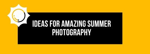 Ideas for Amazing Summer Photography - Jollylook