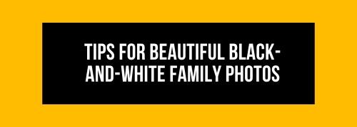 Tips for Beautiful Black-and-White Family Photos - Jollylook