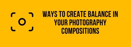 Ways to Create Balance in Your Photography Compositions - Jollylook